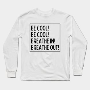 Be cool! Be cool! Long Sleeve T-Shirt